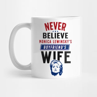 Never Believe Monica Lewinsky's Boyfriend's Wife Mug